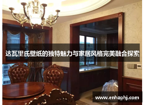 达瓦里氏壁纸的独特魅力与家居风格完美融合探索