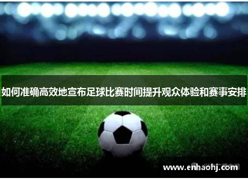 如何准确高效地宣布足球比赛时间提升观众体验和赛事安排