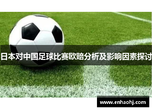 日本对中国足球比赛欧赔分析及影响因素探讨