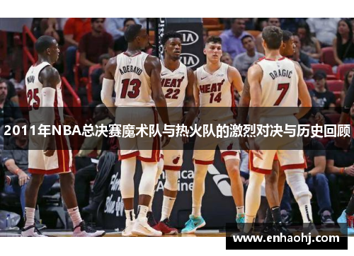 2011年NBA总决赛魔术队与热火队的激烈对决与历史回顾