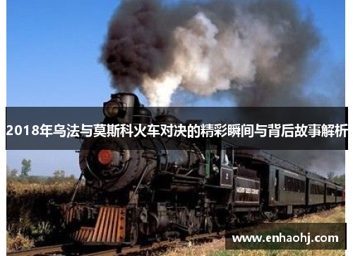 2018年乌法与莫斯科火车对决的精彩瞬间与背后故事解析