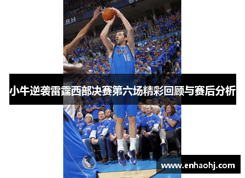 小牛逆袭雷霆西部决赛第六场精彩回顾与赛后分析